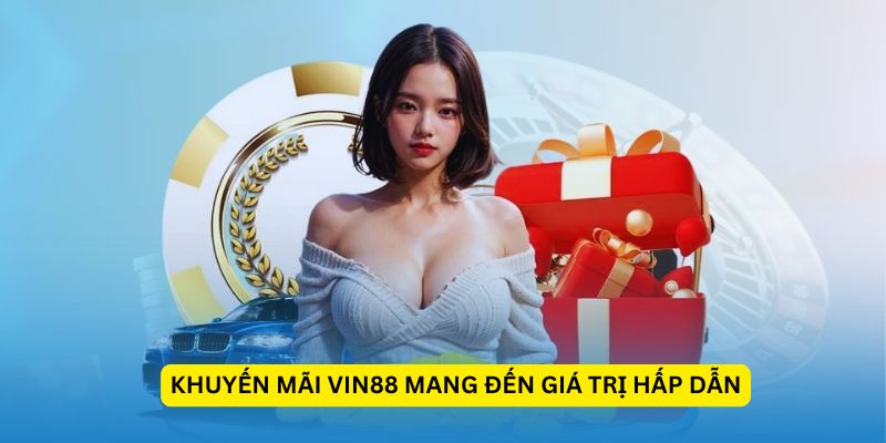 Khuyến mãi Vin88 mang đến giá trị hấp dẫn